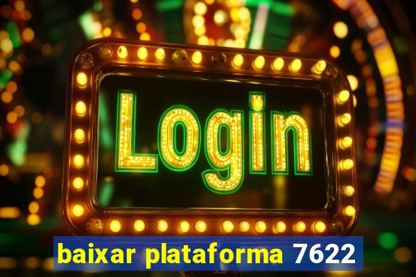 baixar plataforma 7622